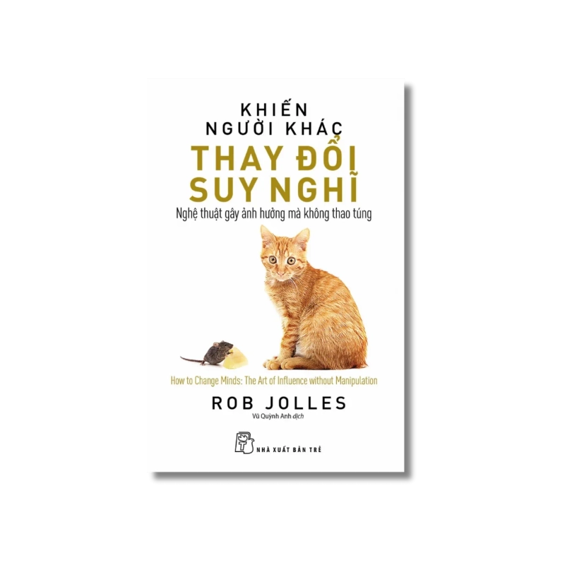 Khiến người khác thay đổi suy nghĩ: nghệ thuật gây ảnh hưởng mà không thao túng - Rob Jolles 729343