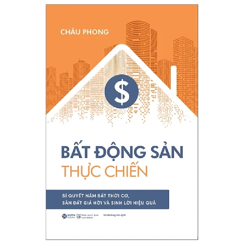 Sách - Bất Động Sản Thực Chiến - Bí Quyết Nắm Bắt Thời Cơ, Săn Đất Giá Hời Và Sinh Lời Hiệu Quả - Châu Phong (tặng kèm bookmark, mã tích điểm nhận tiền). 318432