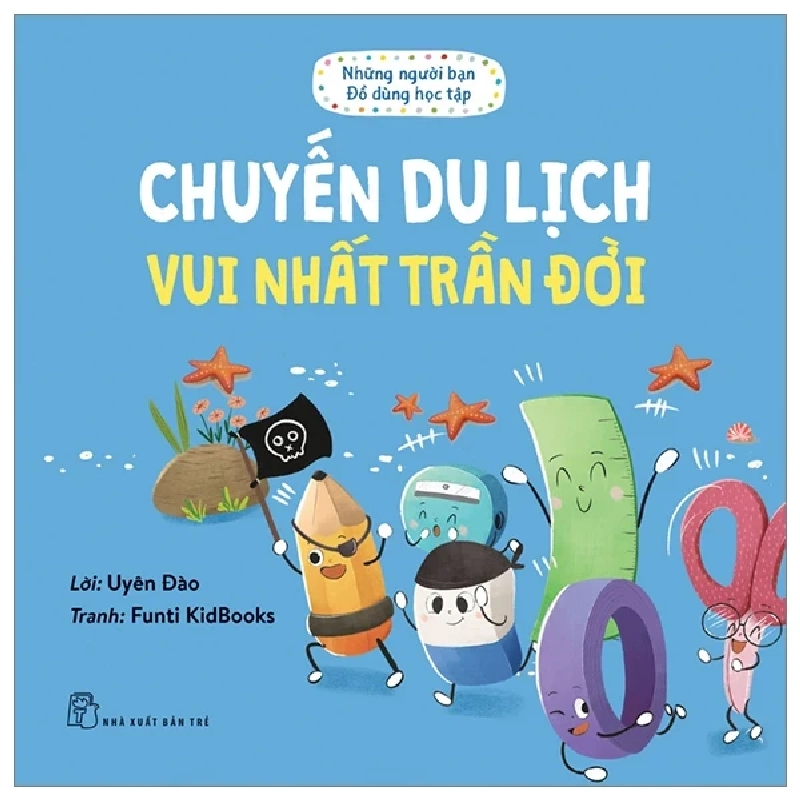 Những Người Bạn Đồ Dùng Học Tập - Chuyến Du Lịch Vui Nhất Trần Đời - Uyên Đào, Funti Kidbooks (Mới 100%) Truyện thiếu nhi, NXB Trẻ - SÁCH ĐẠI HỌC 484332