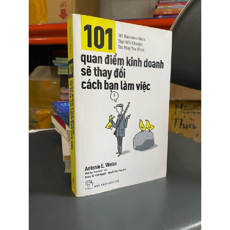 101 quan điểm kinh doanh sẽ thay đổi cách bạn làm việc - Antonio E.Weiss (Hoàng Nữ Minh Nguyệt & Nguyễn Duy Tùng dịch) 453657