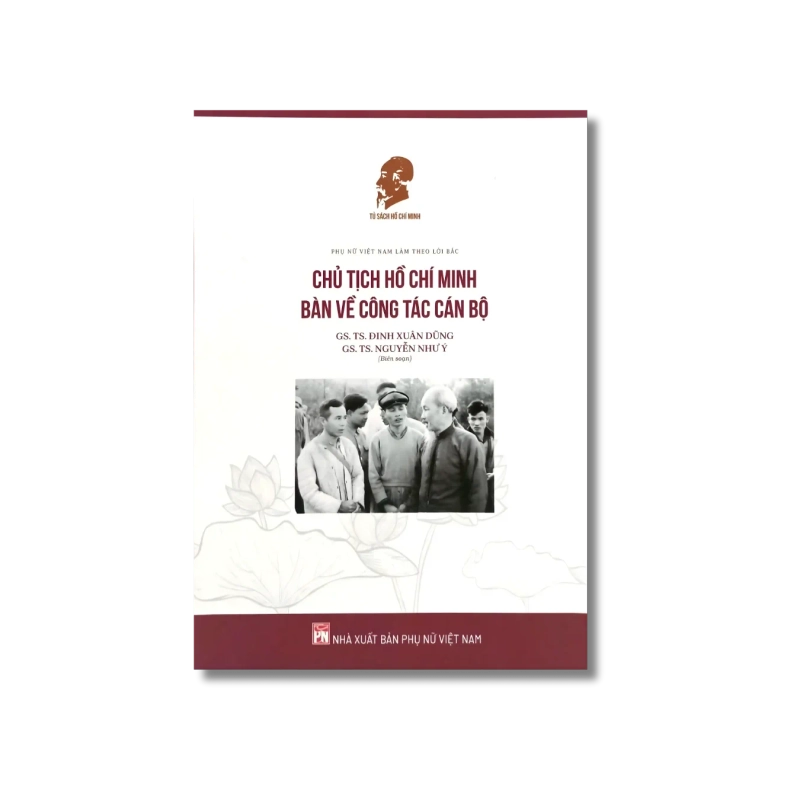 Chủ tịch Hồ Chí Minh bàn về công tác cán bộ - Đinh Xuân Dũng 725319