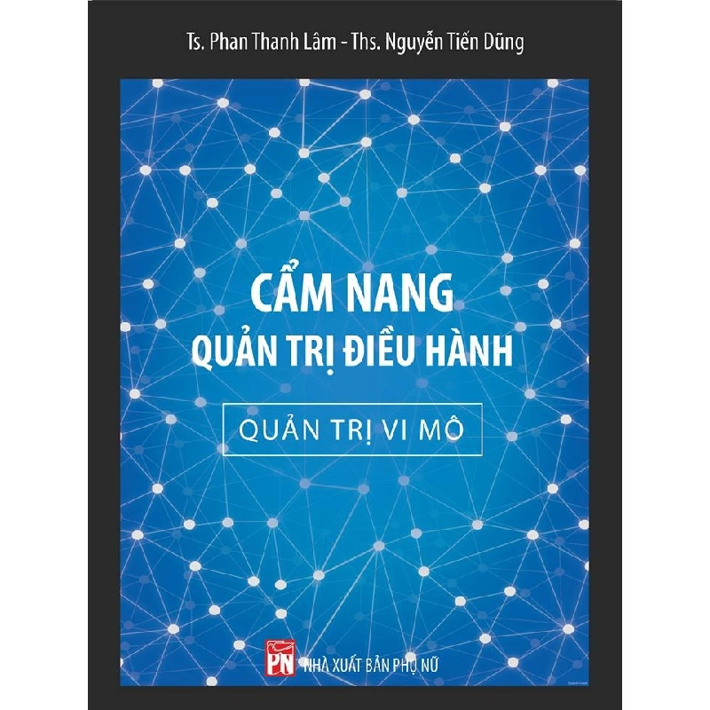 Cẩm nang quản trị điều hành - Quản trị vi mô - Ts. Phan Thanh Lâm - Ths Nguyễn Tiến Dũng STB2779 Kỹ năng 534458
