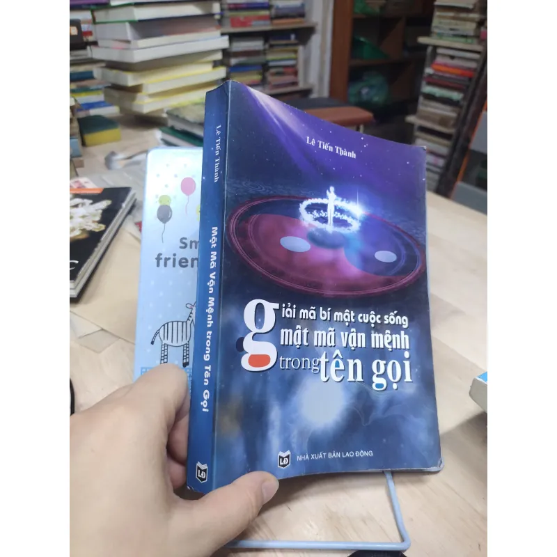 Sách: Giải mã bí mật cuộc sống, mật mã vận mệnh trong tên gọi - TG: Lê Tiến Thành  (B1) 778067