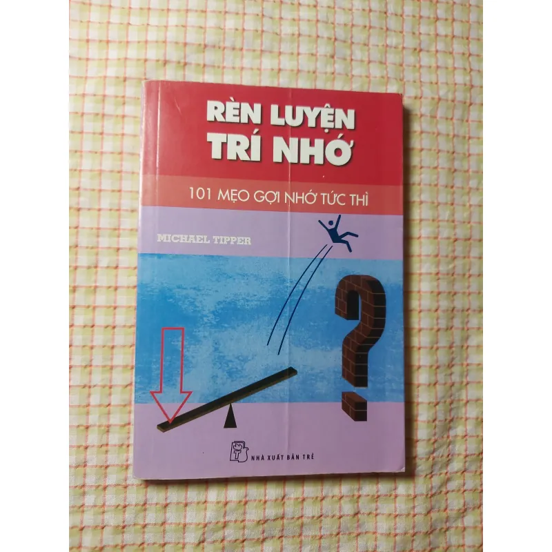 RÈN LUYỆN TRÍ NHỚ - 101 MẸO GỢI NHỚ TỨC THÌ 719231