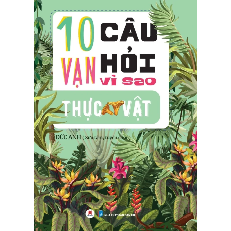 10 Vạn câu hỏi vì sao? - Thực Vật Đức Anh - Huy Hoàng Book KHOA HỌC ĐỜI SỐNG Blogmeo 27525 512882