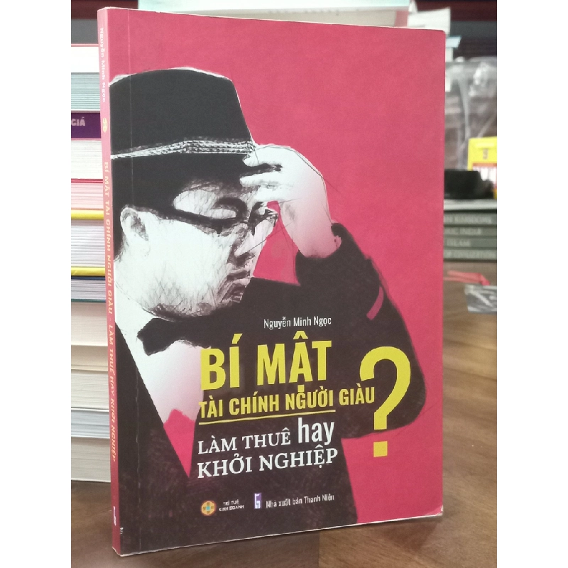 Bí mật tài chính người giàu, làm thuê hay khởi nghiệp - Nguyễn Minh Ngọc 457981