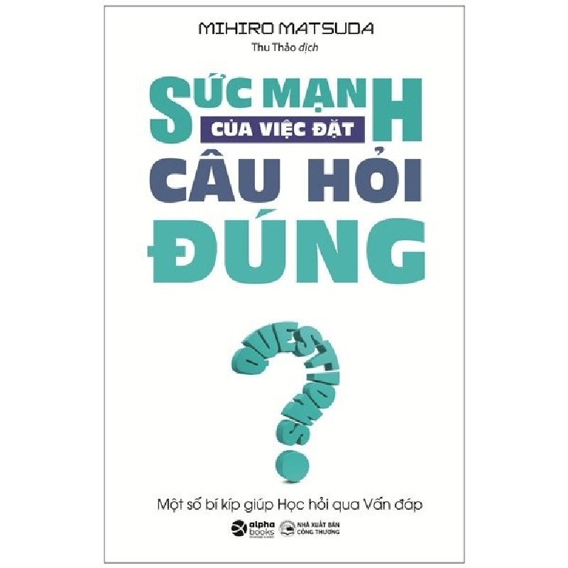 Sức Mạnh Của Việc Đặt Câu Hỏi Đúng - Mihiro Matsuda 69862