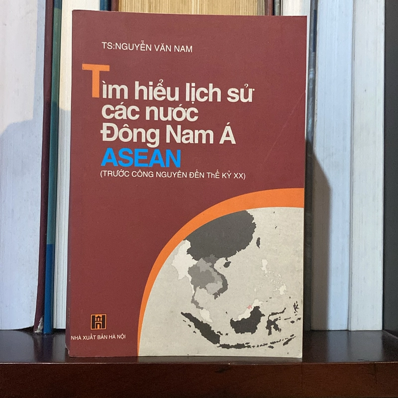 TÌM HIỂU LỊCH SỬ CÁC NƯỚC ĐÔNG NAM Á ASEAN (TRƯỚC CÔNG NGUYÊN ĐẾN THẾ KỶ XX) 518449