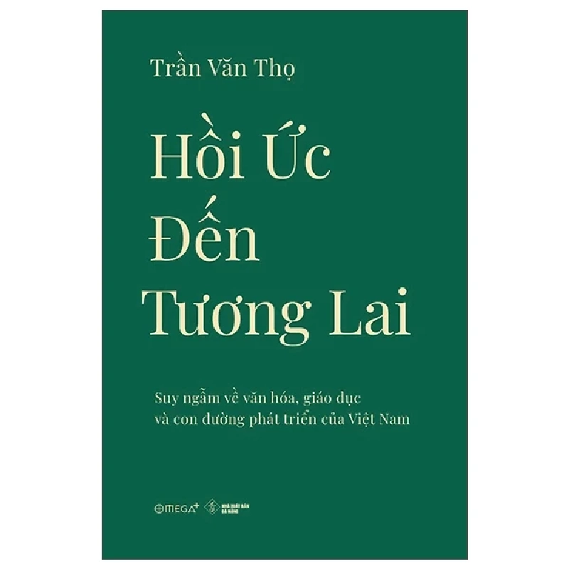 Hồi Ức Đến Tương Lai - Suy Ngẫm Về Văn Hóa, Giáo Dục Và Con Đường Phát Triển Của Việt Nam - Trần Văn Thọ 452970