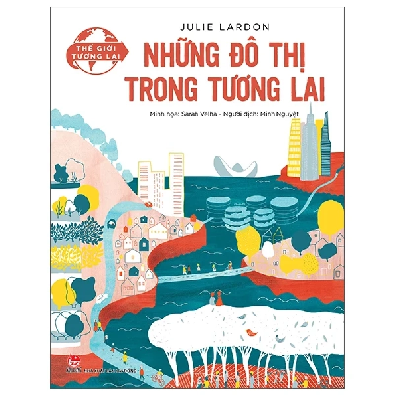 Thế Giới Tương Lai - Những Đô Thị Trong Tương Lai - Julie Lardon, Sarah Velha (Mới 100%) Kiến thức bách khoa, NXB Kim Đồng - SÁCH ĐẠI HỌC 483784