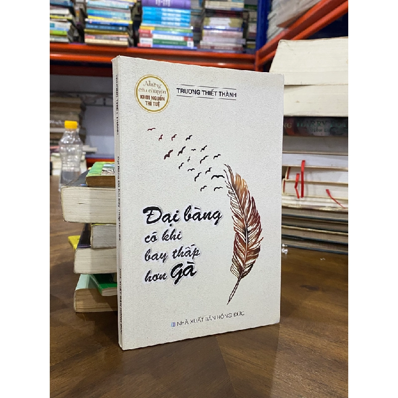 Đại bàng có khi bay thấp hơn gà - Trương Thiết Thành ( Những câu chuyện khơi nguồn trí tuệ) 494599