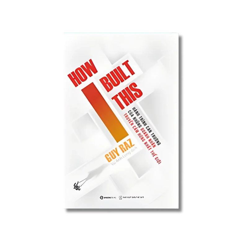 HOW I BUILT THIS - Hành trình can trường của những doanh nhân truyền cảm hứng nhất thế giới - Guy Raz 725106