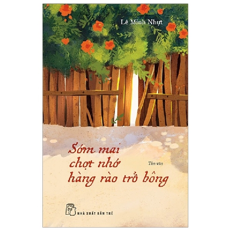 Sớm Mai Chợt Nhớ Hàng Rào Trổ Bông - Lê Minh Nhựt (Mới 100%) Truyện ngắn, tản văn, NXB Trẻ - SÁCH ĐẠI HỌC 480218