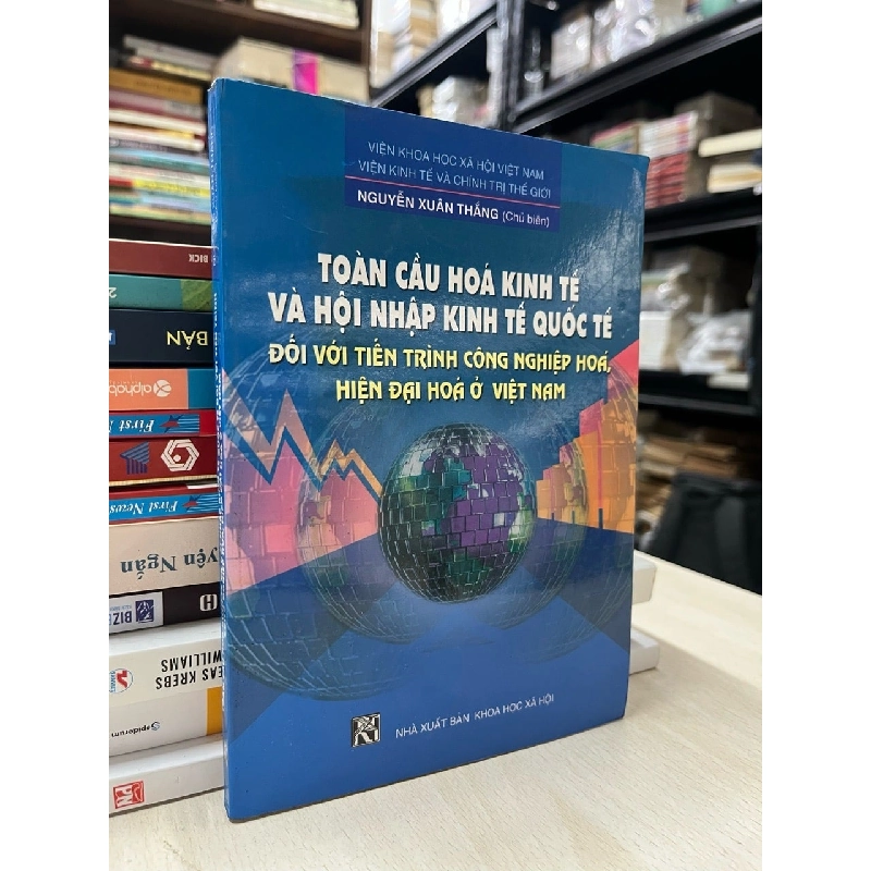 Toàn cầu hoá kinh tế và hội nhập kinh tế quốc tế đối với tiến trình công nghiệp hoá, hiện đại hoá ở Việt Nam - Nguyễn Xuân Thắng chủ biên 736104