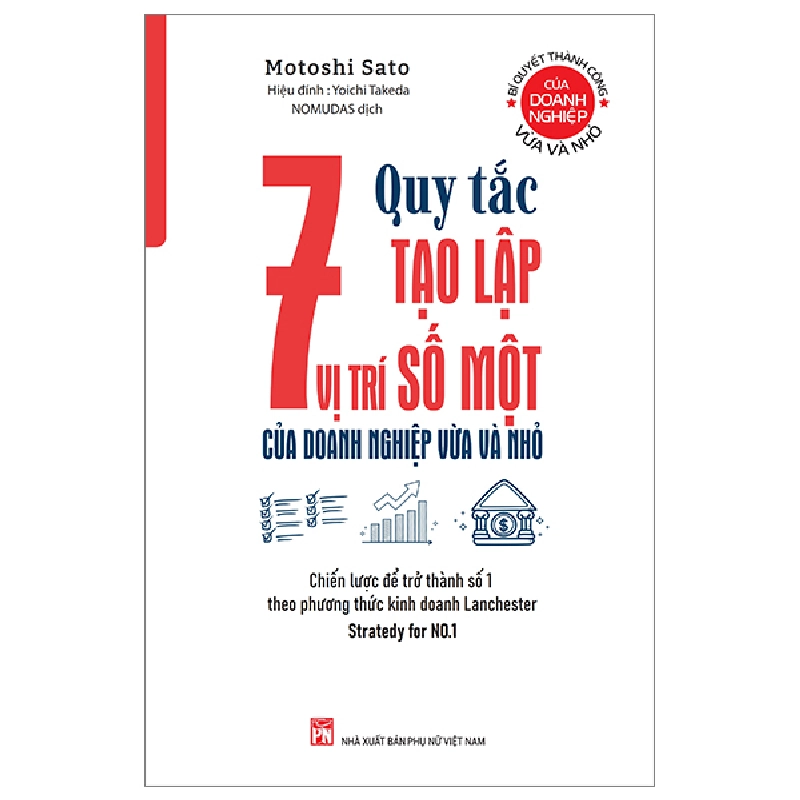7 Quy Tắc Tạo Lập Vị Trí Số Một Của Doanh Nghiệp Vừa Và Nhỏ - Chiến Lược Để Trở Thành Số 1 Theo Phương Thức Kinh Doanh Lanchester - Motoshi Sato, Yoichi Takeda 401870