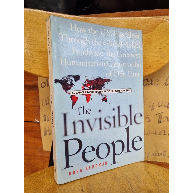 THE INVISIBLE PEOPLE : HOW THE US HAS SLEPT THROUGH THE GLOBLAS AIDS PANDEMIC, THE GREATEST HUMANITARIAN CATASTROPHE OF OUR TIME- GREG BEHRMAN 120579