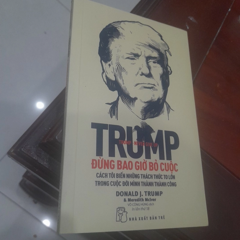 Trump - ĐỪNG BAO GIỜ BỎ CUỘC, cách Trump biến những thách thức thành THÀNH CÔNG 320108