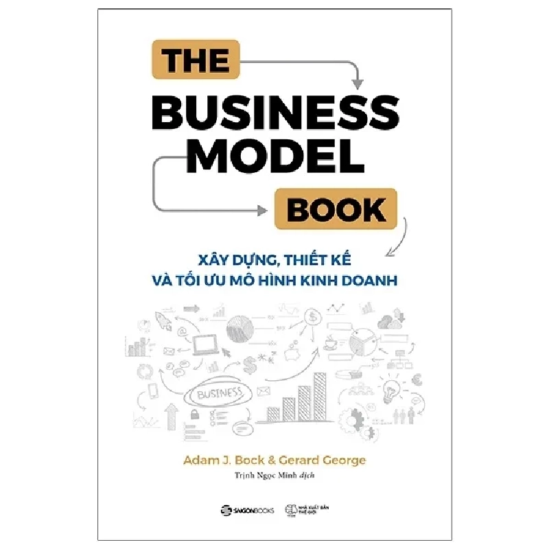 The Business Model Book: Xây Dựng, Thiết Kế Và Tối Ưu Mô Hình Kinh Doanh - Adam J Bock, Gerard George 359518