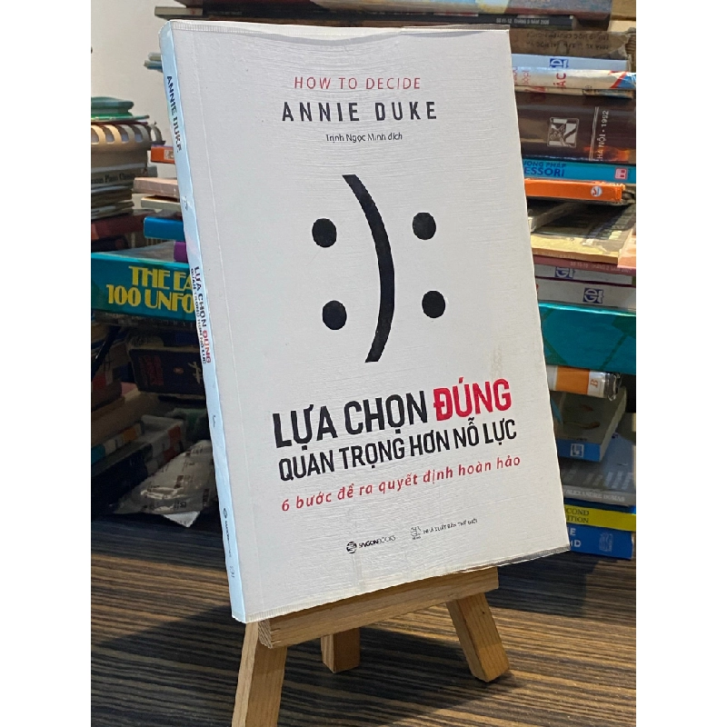 Lựa chọn đúng quan trọng hơn nỗ lực : 6 bước để ra quyết định hoàn hảo - Annie Duke 448913