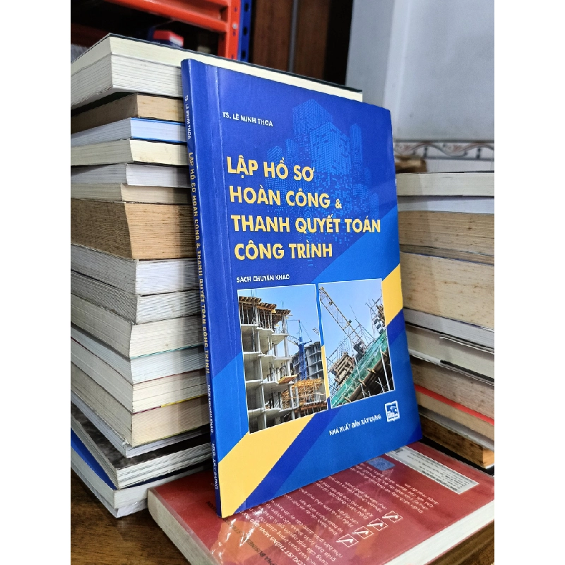 Lập hồ sơ hoàn công & thanh quyết toán công trình - TS. Lê Minh Thoa 478902
