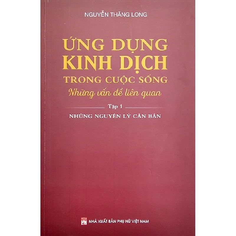 Ứng dụng kinh dịch trong cuộc sống T1 - Những nguyên lý căn bản - Nguyễn Thăng Long STB3112 Văn Hóa 534381