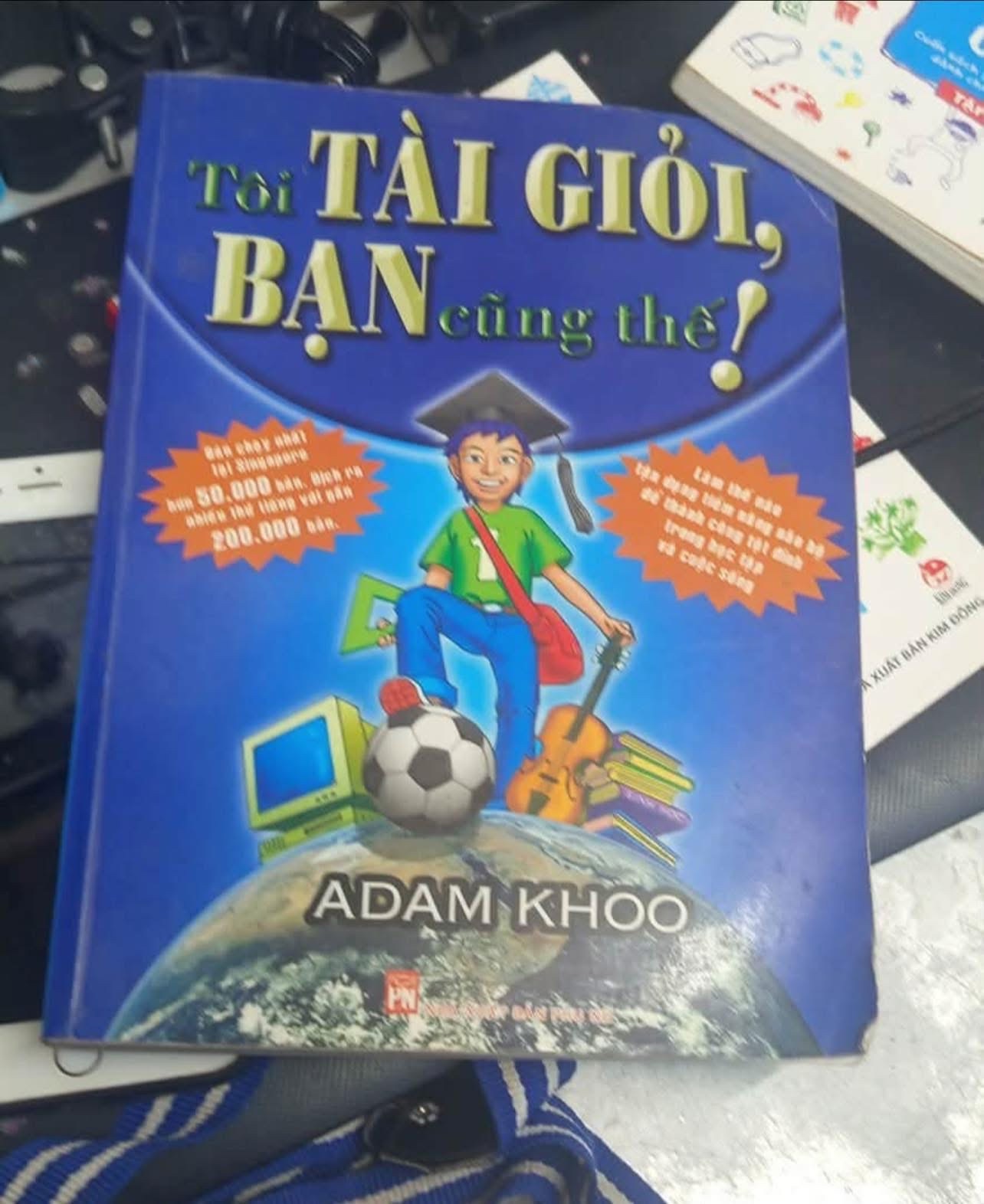 Tôi Tài Giỏi, Bạn Cũng Thế Tác giả: Adam Khoo